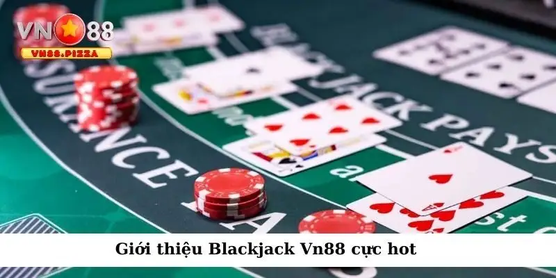 Giới thiệu game bài hot Blackjack Vn88